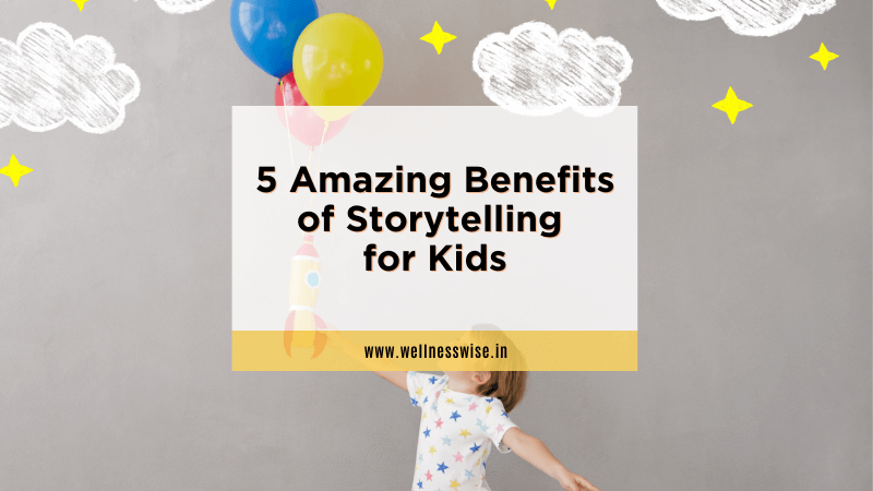 5 Amazing Benefits of Storytelling for Kids