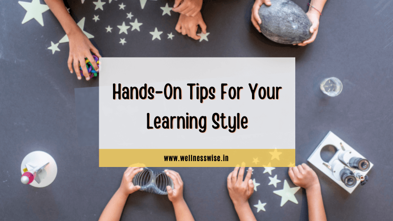 Hands-On Tips For Your Learning Style