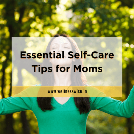 Essential Self-Care Tips for Moms