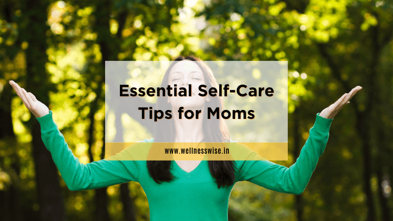 Essential Self-Care Tips for Moms