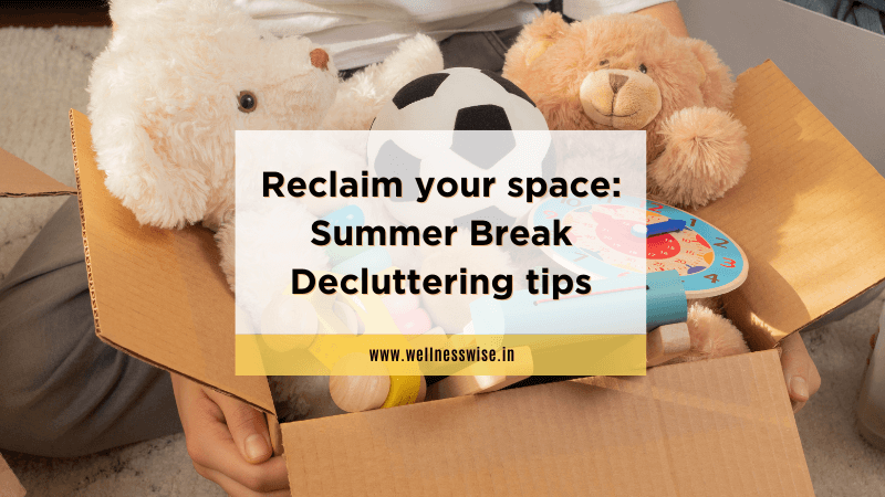 Reclaim your space: Summer Break Decluttering tips