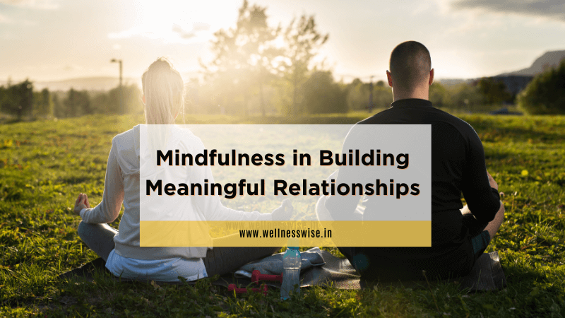 Mindfulness in Building Meaningful Relationships