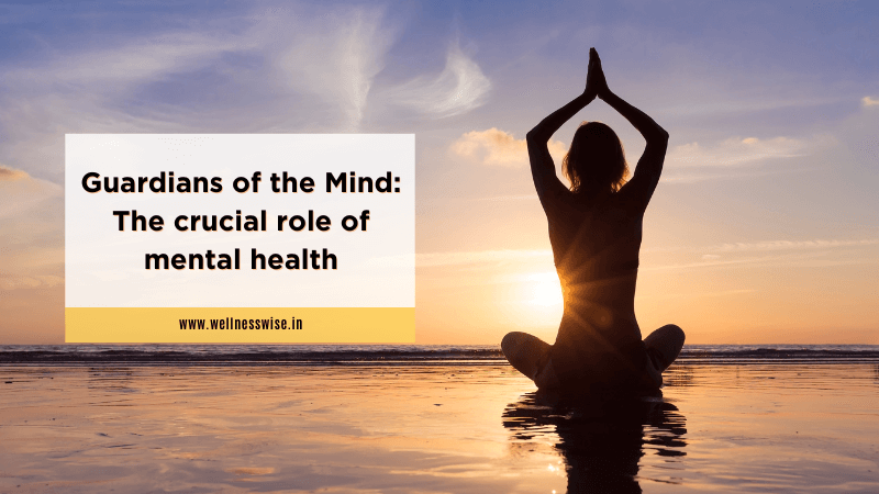 Guardians of the Mind: The crucial role of mental health