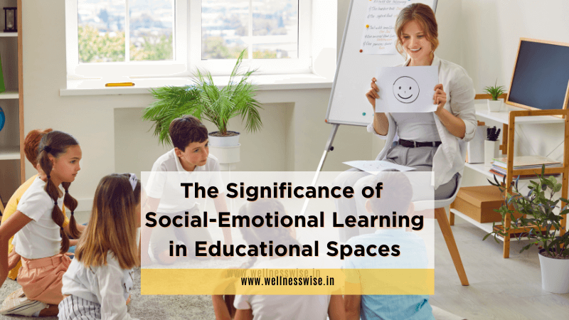 The Significance of Social-Emotional Learning in Educational Spaces