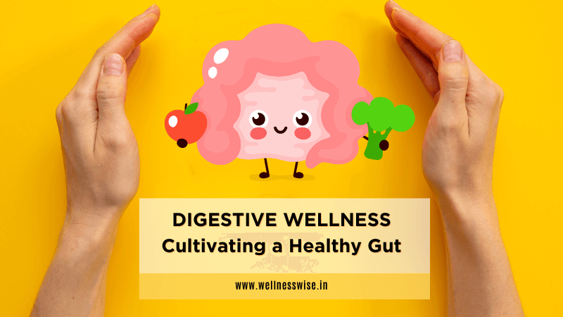 DIGESTIVE WELLNESS: Cultivating a Healthy Gut
