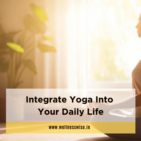 Integrate Yoga into Your Daily Life