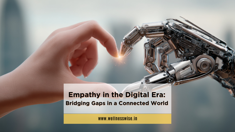 Empathy in the Digital Era: Bridging Gaps in a Connected World